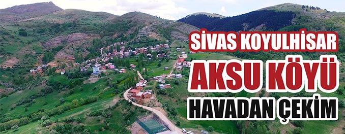 Sivas Koyulhisar Aksu Köyü